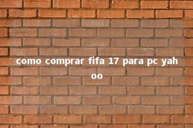 como comprar fifa 17 para pc yahoo 