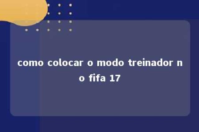 como colocar o modo treinador no fifa 17 