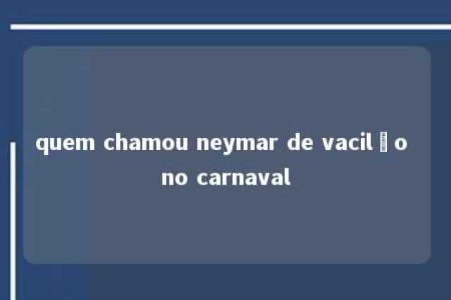 quem chamou neymar de vacilão no carnaval 