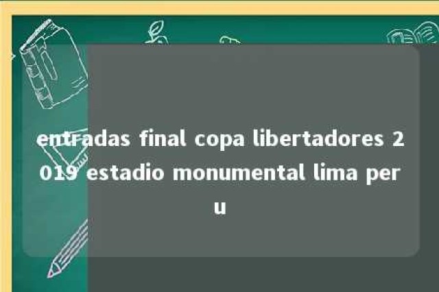 entradas final copa libertadores 2019 estadio monumental lima peru 