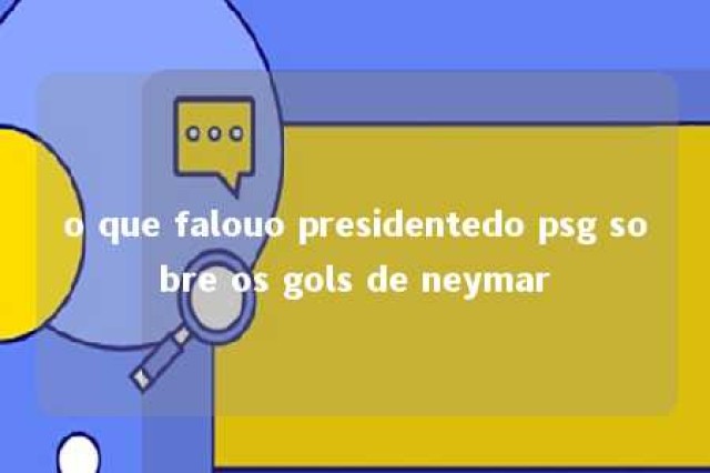 o que falouo presidentedo psg sobre os gols de neymar 