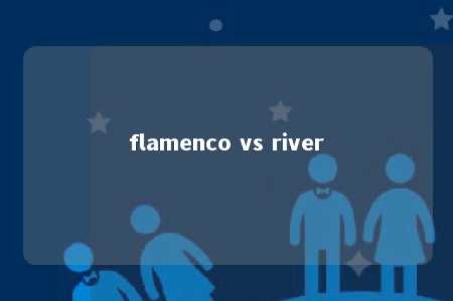 flamenco vs river 