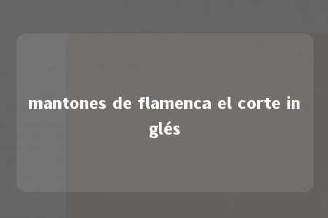 mantones de flamenca el corte inglés 