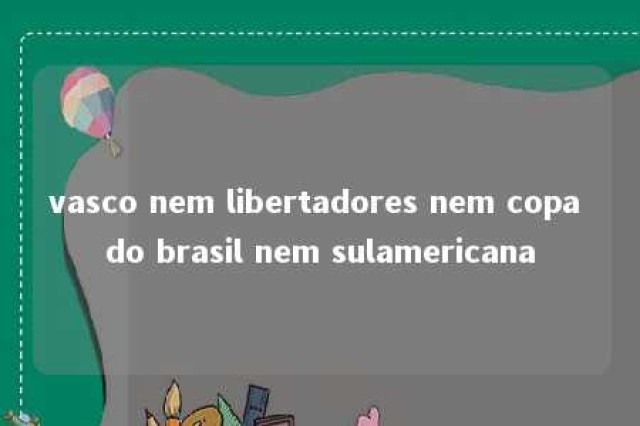 vasco nem libertadores nem copa do brasil nem sulamericana 