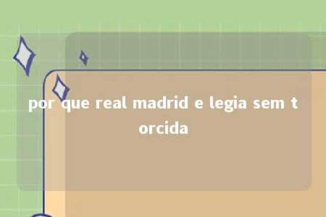 por que real madrid e legia sem torcida 