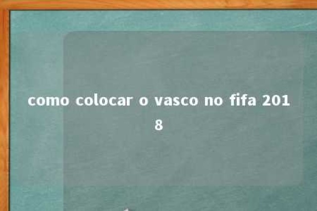 como colocar o vasco no fifa 2018 