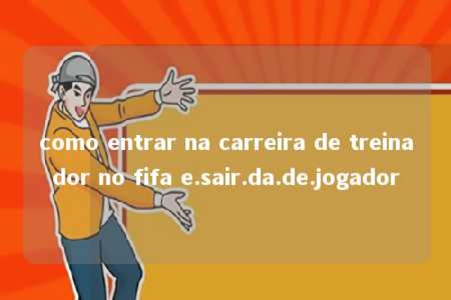 como entrar na carreira de treinador no fifa e.sair.da.de.jogador 