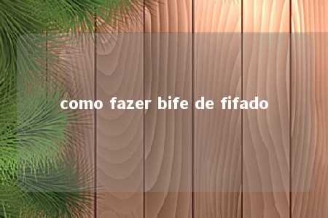 como fazer bife de fifado 