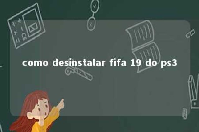 como desinstalar fifa 19 do ps3 