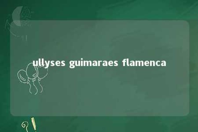 ullyses guimaraes flamenca 