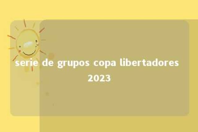 serie de grupos copa libertadores 2023 