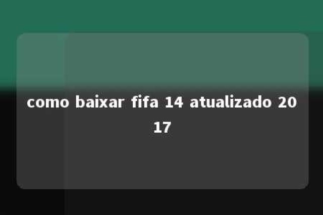 como baixar fifa 14 atualizado 2017 