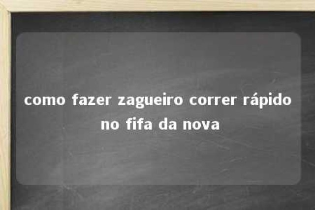 como fazer zagueiro correr rápido no fifa da nova 