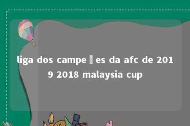 liga dos campeões da afc de 2019 2018 malaysia cup 