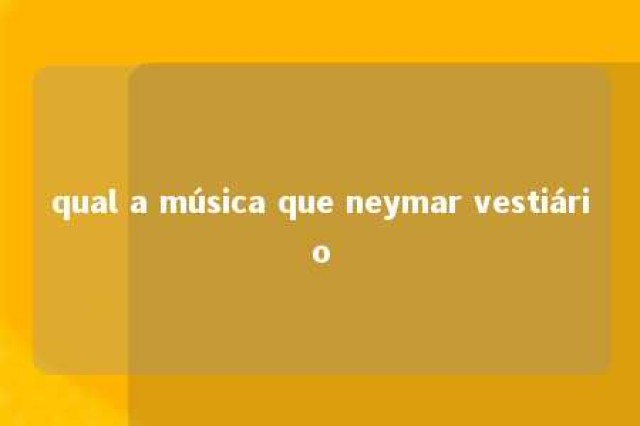 qual a música que neymar vestiário 