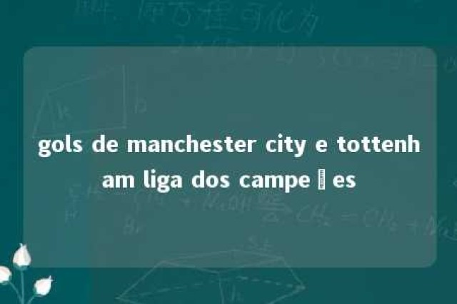 gols de manchester city e tottenham liga dos campeões 