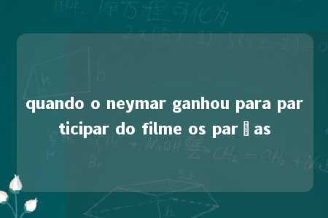 quando o neymar ganhou para participar do filme os parças 