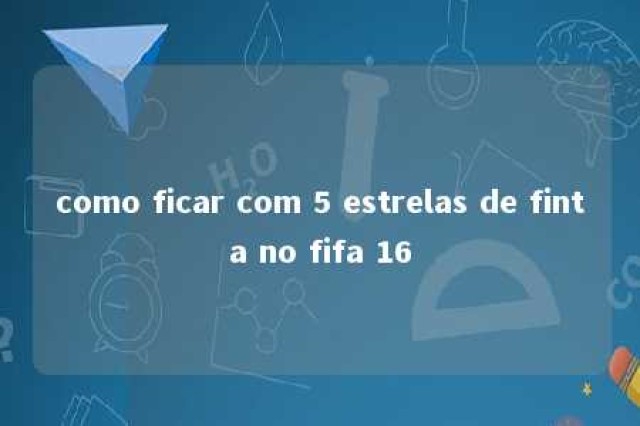 como ficar com 5 estrelas de finta no fifa 16 