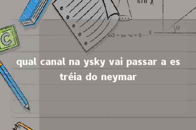 qual canal na ysky vai passar a estréia do neymar 