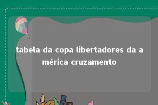 tabela da copa libertadores da américa cruzamento 