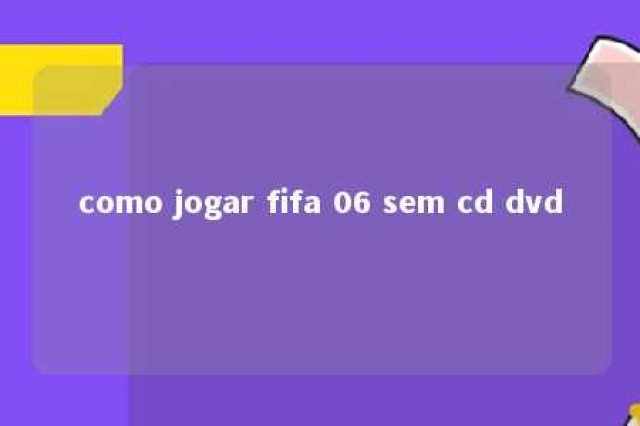 como jogar fifa 06 sem cd dvd 