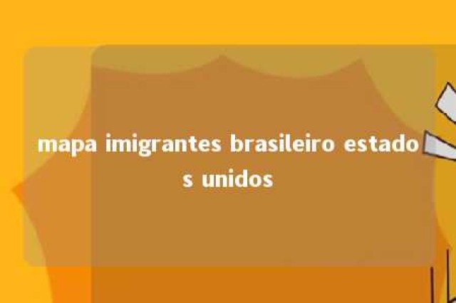 mapa imigrantes brasileiro estados unidos 