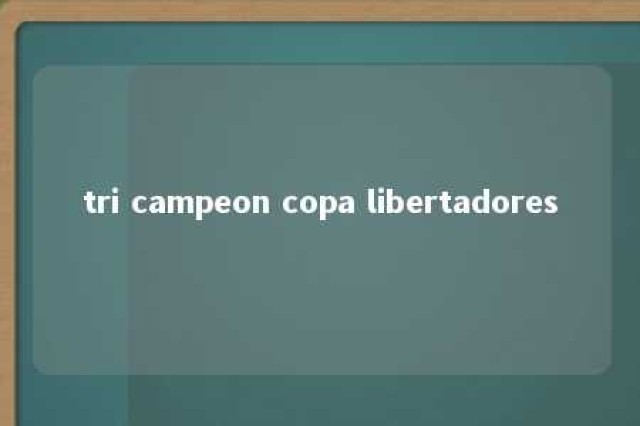 tri campeon copa libertadores 