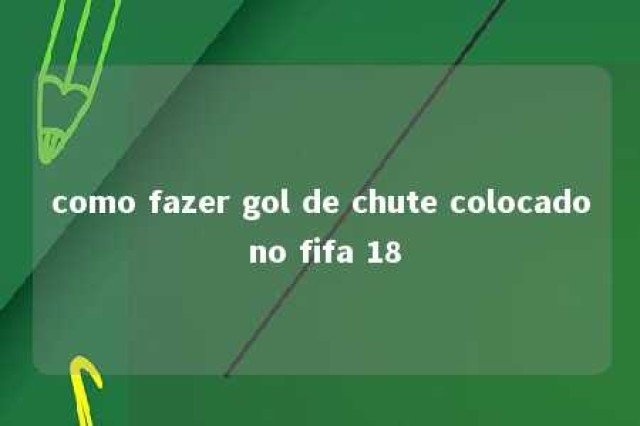 como fazer gol de chute colocado no fifa 18 