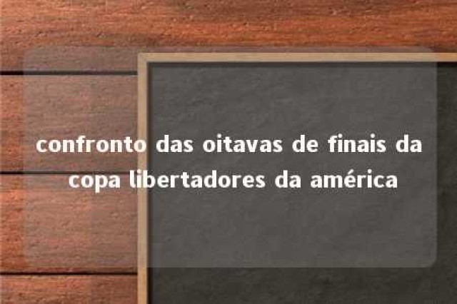 confronto das oitavas de finais da copa libertadores da américa 