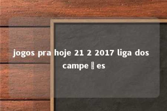 jogos pra hoje 21 2 2017 liga dos campeões 