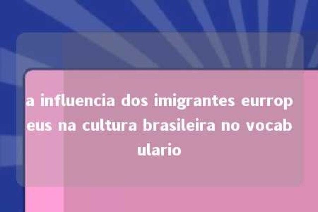 a influencia dos imigrantes eurropeus na cultura brasileira no vocabulario 