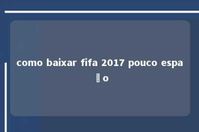 como baixar fifa 2017 pouco espaço 