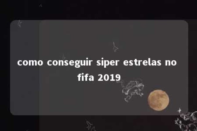 como conseguir siper estrelas no fifa 2019 