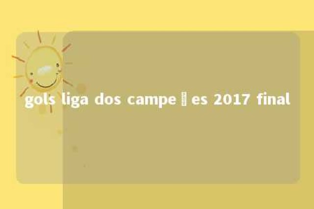 gols liga dos campeões 2017 final 