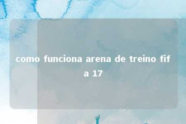 como funciona arena de treino fifa 17 