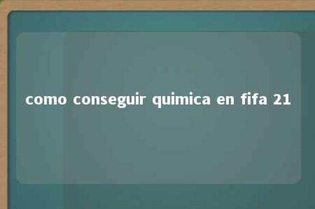 como conseguir quimica en fifa 21 