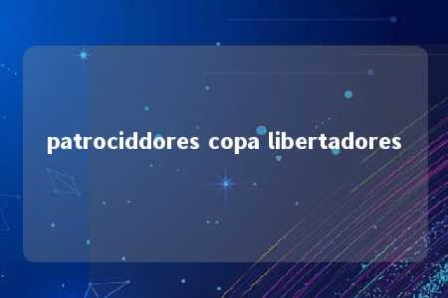 patrociddores copa libertadores 