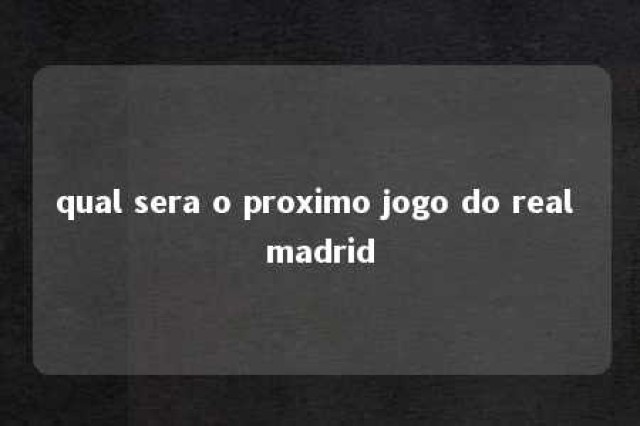 qual sera o proximo jogo do real madrid 