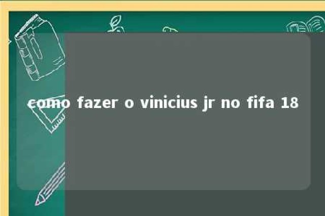 como fazer o vinicius jr no fifa 18 