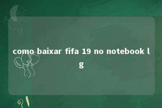 como baixar fifa 19 no notebook lg 