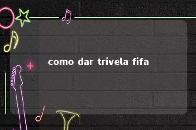 como dar trivela fifa 