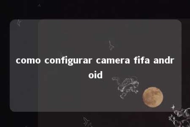 como configurar camera fifa android 