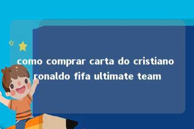 como comprar carta do cristiano ronaldo fifa ultimate team 