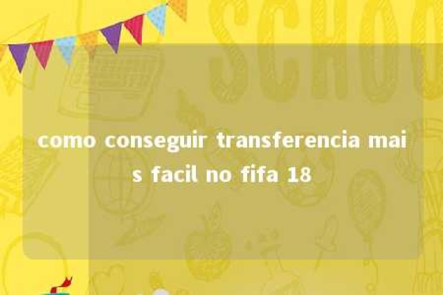 como conseguir transferencia mais facil no fifa 18 