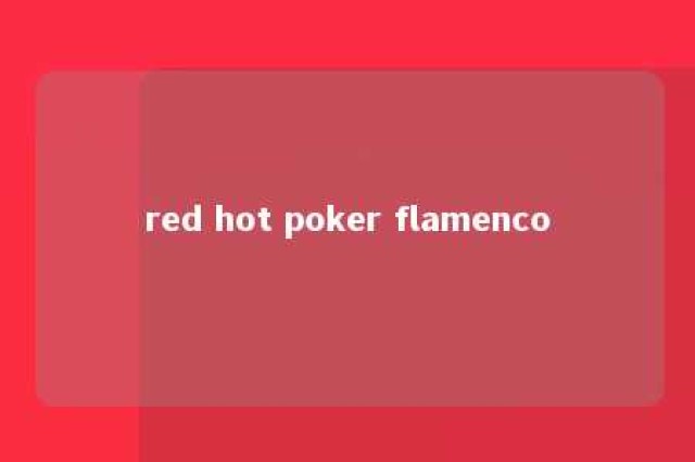 red hot poker flamenco 