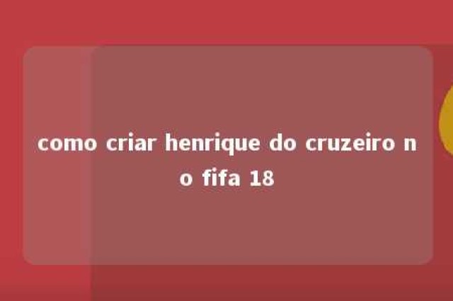 como criar henrique do cruzeiro no fifa 18 