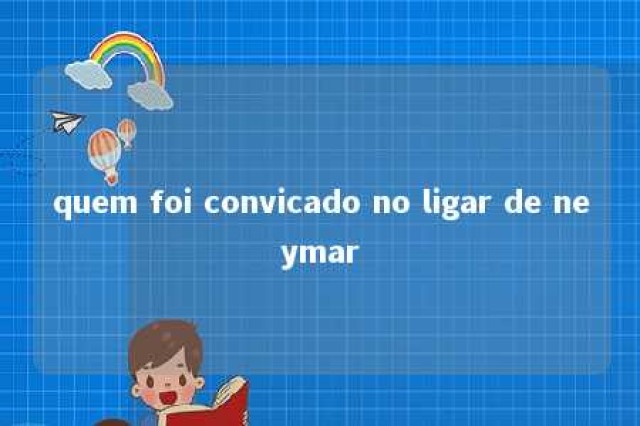 quem foi convicado no ligar de neymar 