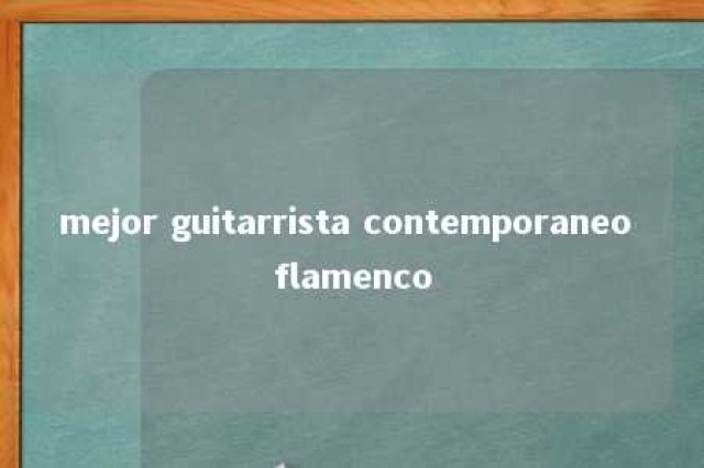 mejor guitarrista contemporaneo flamenco 