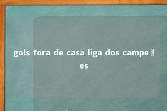 gols fora de casa liga dos campeões 