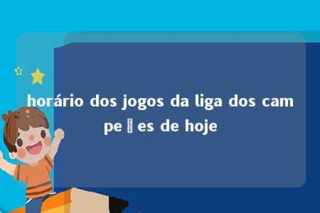 horário dos jogos da liga dos campeões de hoje 